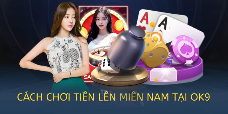 Cách chơi Tiến lên miền Nam online – Hướng dẫn chi tiết 2025 4 cách chơi tiến lên miền nam tại ok9
