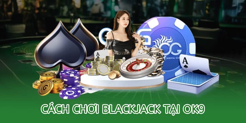 Cách chơi Blackjack online tại OK9 – Bí quyết thắng lớn 2025 3 cách chơi blackjack ok9