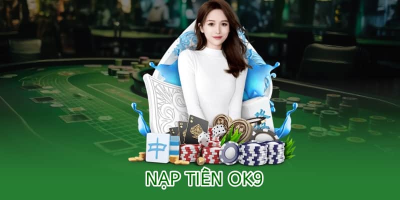 Hướng dẫn nạp tiền OK9 – Nhanh chóng, bảo mật, tiện lợi 1 nạp tiền ok9